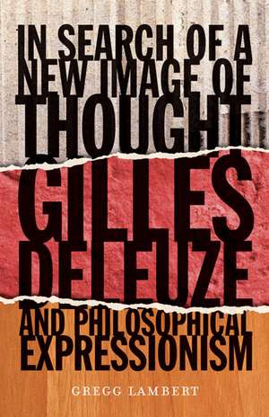 In Search of a New Image of Thought: Gilles Deleuze and Philosophical Expressionism de Gregg Lambert