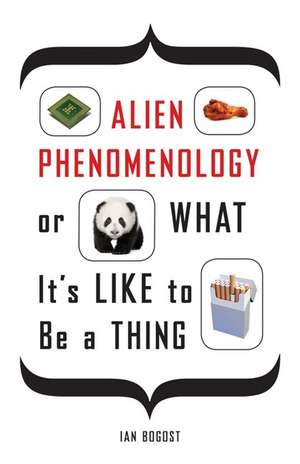 Alien Phenomenology, or What It’s Like to Be a Thing de Ian Bogost