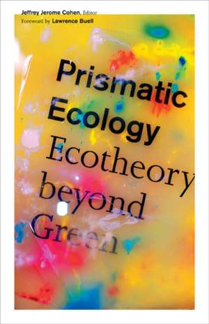 Prismatic Ecology: Ecotheory beyond Green de Jeffrey Jerome Cohen