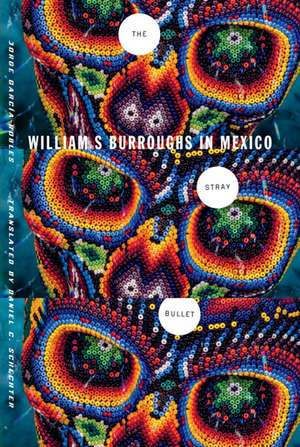 The Stray Bullet: William S. Burroughs in Mexico de Jorge García-Robles