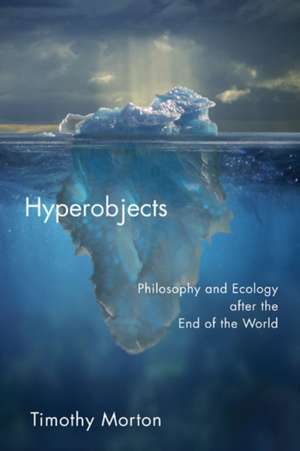 Hyperobjects: Philosophy and Ecology after the End of the World de Timothy Morton