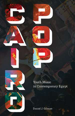 Cairo Pop: Youth Music in Contemporary Egypt de Daniel J. Gilman