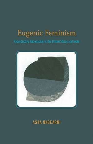 Eugenic Feminism: Reproductive Nationalism in the United States and India de Asha Nadkarni