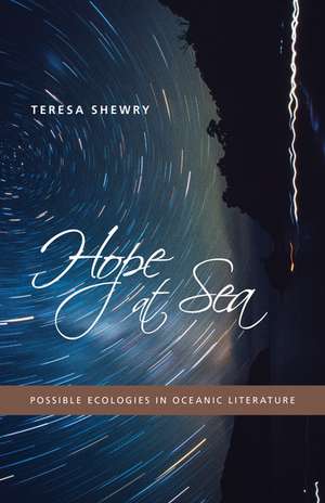 Hope at Sea: Possible Ecologies in Oceanic Literature de Teresa Shewry