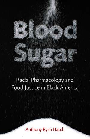 Blood Sugar: Racial Pharmacology and Food Justice in Black America de Anthony Ryan Hatch