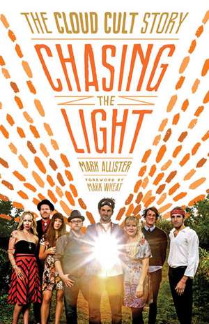 Chasing the Light: The Cloud Cult Story de Mark Allister