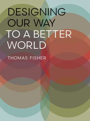 Designing Our Way to a Better World de Thomas Fisher