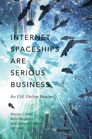 Internet Spaceships Are Serious Business: An EVE Online Reader de Marcus Carter