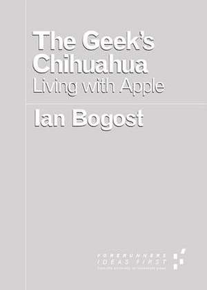 The Geek's Chihuahua: Living with Apple de Ian Bogost