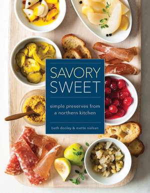 Savory Sweet: Simple Preserves from a Northern Kitchen de Beth Dooley