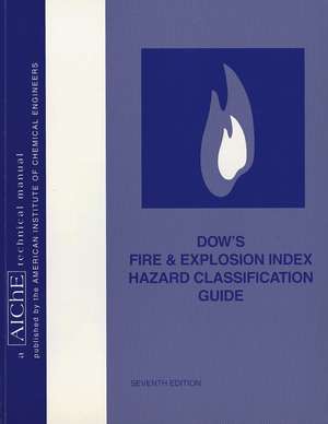 Dow′s Fire and Explosion Index Hazard Classification Guide 7e (AIChE Technical Manual) de AIChE