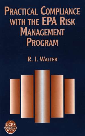 Practical Compliance with the EPA Risk Management Program – A CCPS Concept Book de RJ Walter