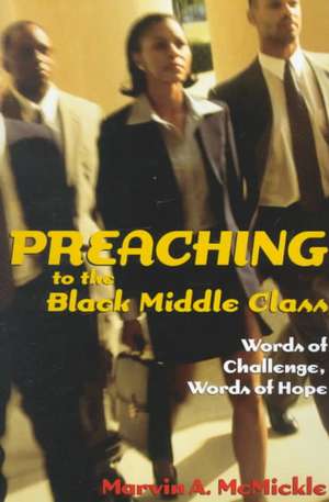 Preaching to the Black Middle Class: Words of Challenge, Words of Hope de Marvin Andrew McMickle