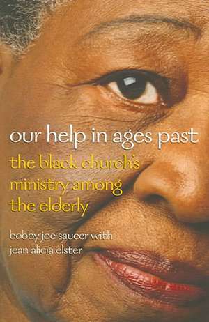 Our Help in Ages Past: The Black Church's Ministry Among the Elderly de Bobby Joe Saucer