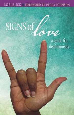 Signs of Love: A Guide for Deaf Ministry de Lori Buck