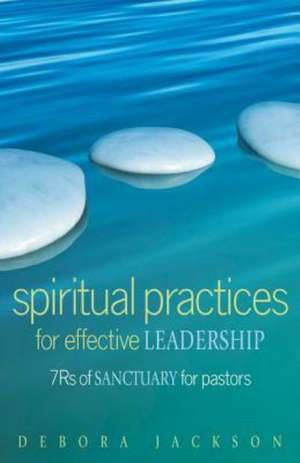 Spiritual Practices for Effective Leadership: 7rs of Sanctuary for Pastors de Debora Jackson