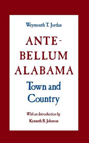 Ante-Bellum Alabama: Town and Country de Weymouth T. Jordan