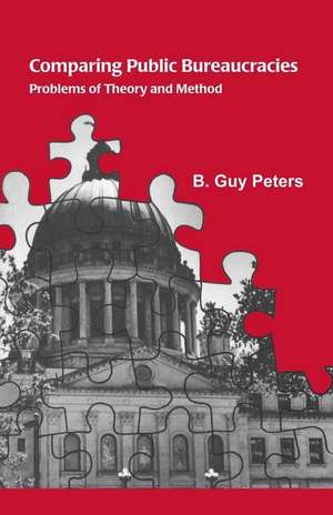 Comparing Public Bureaucracies: Problems of Theory and Method de B. Guy Peters