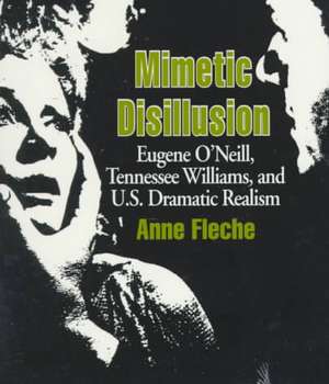 Mimetic Disillusion: Eugene O'Neill, Tennessee Williams, and U.S. Dramatic Realism de Anne Fleche