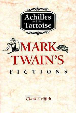 Achilles and the Tortoise: Mark Twain's Fictions de Clark Griffith