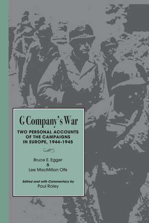 G Company's War: Two Personal Accounts of the Campaigns in Europe, 1944-1945 de Bruce E. Egger