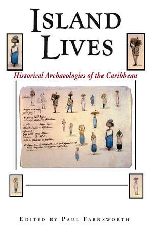 Island Lives: Historical Archaeologies of the Caribbean de Paul Farnsworth