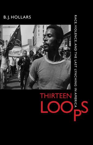 Thirteen Loops: Race, Violence, and the Last Lynching in America de B. J. Hollars