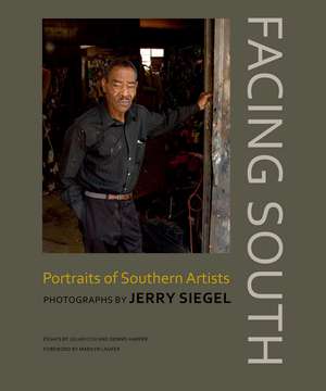 Facing South: Portraits of Southern Artists: Photographs by Jerry Siegel de Jerry Siegel