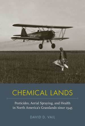 Chemical Lands: Pesticides, Aerial Spraying, and Health in North America’s Grasslands since 1945 de David D. Vail