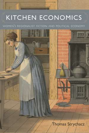 Kitchen Economics: Women’s Regionalist Fiction and Political Economy de Thomas Strychacz