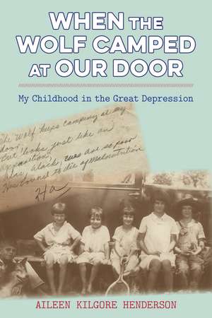 When the Wolf Camped at Our Door: My Childhood in the Great Depression de Aileen Kilgore Henderson