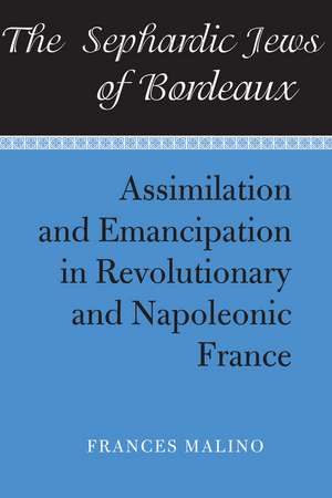 The Sephardic Jews of Bordeaux: Assimilation and Emancipation in Revolutionary and Napoleonic France de Frances Malino