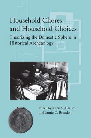 Household Chores and Household Choices: Theorizing the Domestic Sphere in Historical Archaeology de Kerri S. Barile