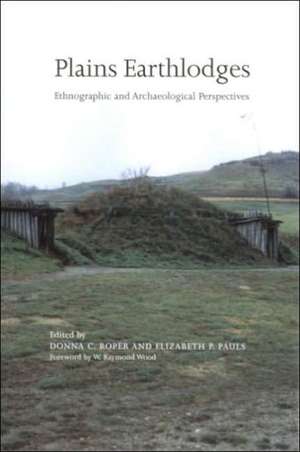 Plains Earthlodges: Ethnographic and Archaeological Perspectives de Donna C. Roper