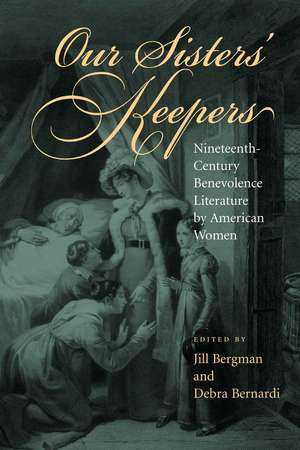 Our Sisters' Keepers: Nineteenth-Century Benevolence Literature by American Women de Jill Annette Bergman