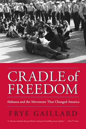 Cradle of Freedom: Alabama and the Movement That Changed America de Frye Gaillard