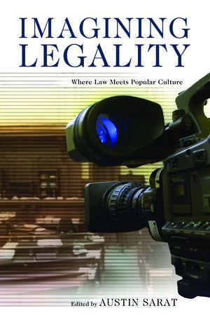 Imagining Legality: Where Law Meets Popular Culture de Austin Sarat