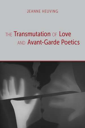 The Transmutation of Love and Avant-Garde Poetics de Jeanne Heuving