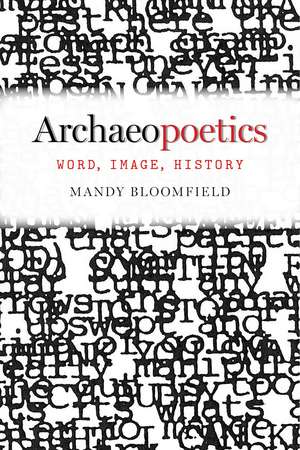 Archaeopoetics: Word, Image, History de Mandy Bloomfield