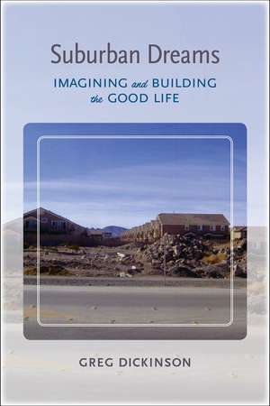 Suburban Dreams: Imagining and Building the Good Life de Greg Dickinson