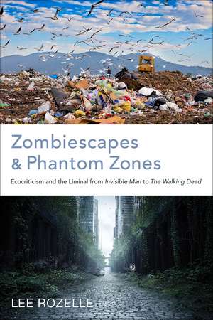 Zombiescapes and Phantom Zones: Ecocriticism and the Liminal from "Invisible Man" to "The Walking Dead" de Lee Rozelle