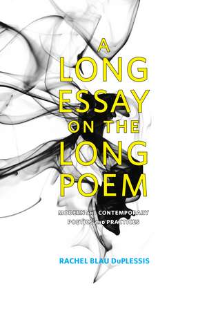 A Long Essay on the Long Poem: Modern and Contemporary Poetics and Practices de Rachel Blau DuPlessis