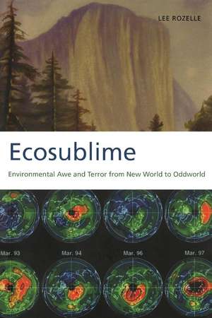 Ecosublime: Environmental Awe and Terror from New World to Oddworld de Lee Rozelle