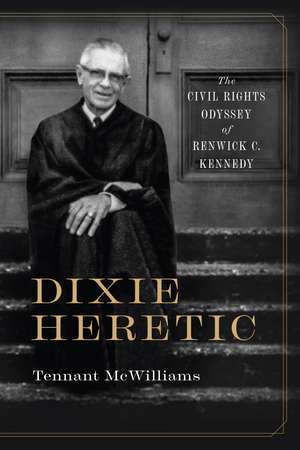 Dixie Heretic: The Civil Rights Odyssey of Renwick C. Kennedy de Dr. Tennant McWilliams