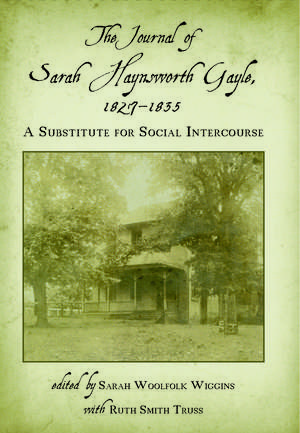 The Journal of Sarah Haynsworth Gayle, 1827–1835: A Substitute for Social Intercourse de Sarah Haynsworth Gayle