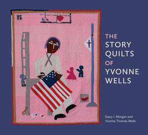 The Story Quilts of Yvonne Wells de Dr. Stacy I. Morgan