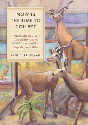 Now Is the Time to Collect: Daniel Giraud Elliot, Carl Akeley, and the Field Museum African Expedition of 1896 de Dr. Paul D. Brinkman