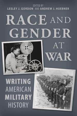 Race and Gender at War: Writing American Military History de Lesley J. Gordon