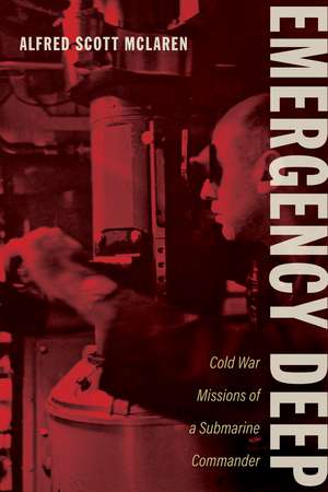 Emergency Deep: Cold War Missions of a Submarine Commander de Alfred Scott McLaren