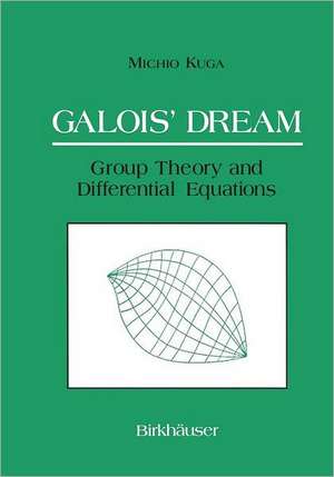 Galois’ Dream: Group Theory and Differential Equations: Group Theory and Differential Equations de Michio Kuga